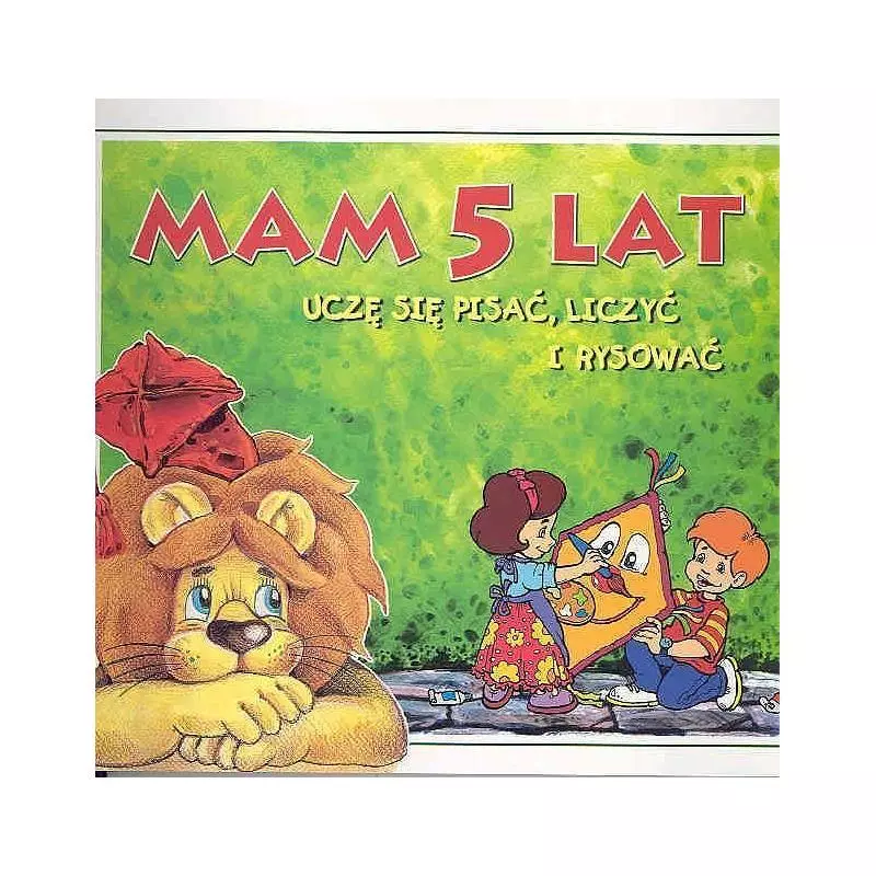 MAM 5 LATA. UCZĘ SIĘ PISAĆ, LICZYĆ I RYSOWAĆ Podgórska Anna MAM 5 LATA. UCZĘ SIĘ PISAĆ, LICZYĆ I RYSOWAĆ Podgórska Anna