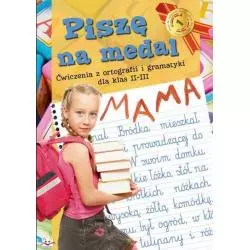 PISZĘ NA MEDAL. ĆWICZENIA Z ORTOGRAFII I GRAMATYKI DLA KLAS 2-3. 