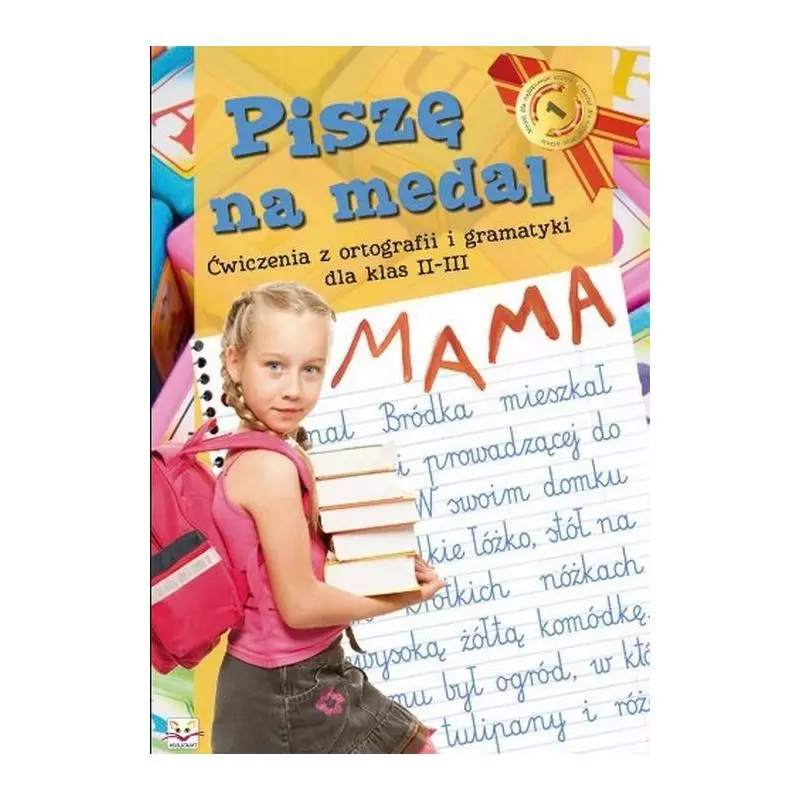 PISZĘ NA MEDAL. ĆWICZENIA Z ORTOGRAFII I GRAMATYKI DLA KLAS 2-3. PISZĘ NA MEDAL. ĆWICZENIA Z ORTOGRAFII I GRAMATYKI DLA KLAS 2-3.