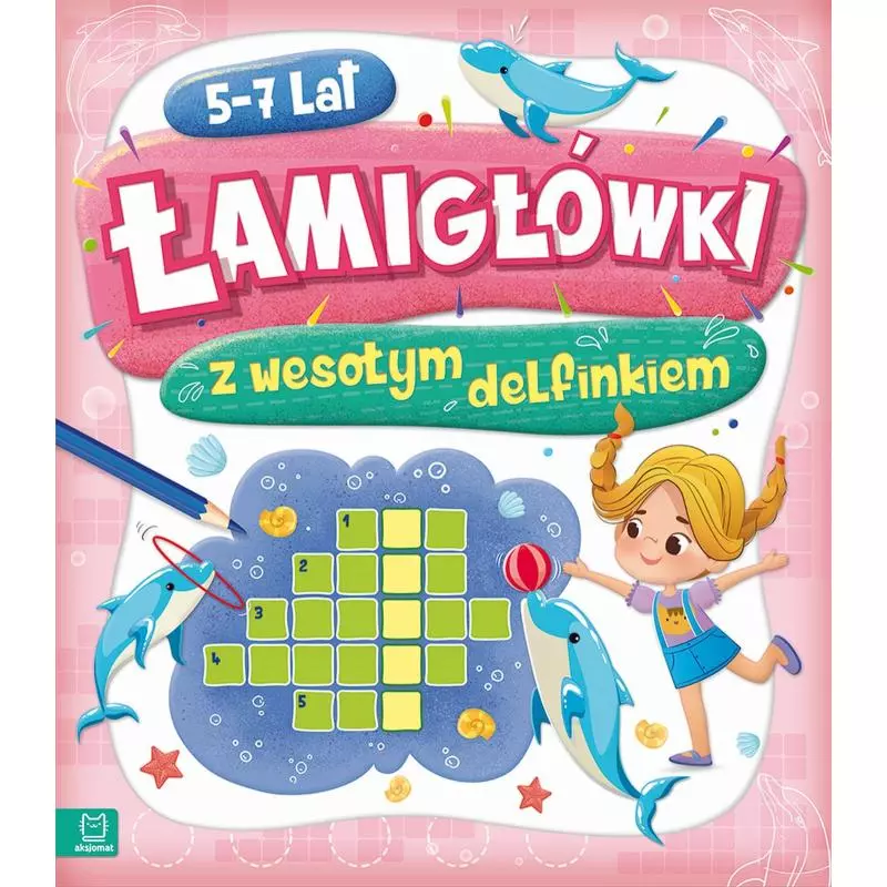 ŁAMIGŁÓWKI Z WESOŁYMI DELFINKIEM 5-7 LAT - Aksjomat ŁAMIGŁÓWKI Z WESOŁYMI DELFINKIEM 5-7 LAT - Aksjomat