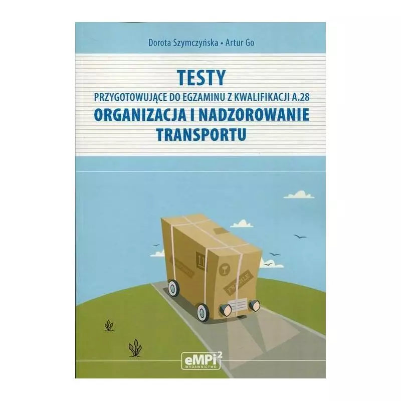 TESTY PRZYGOTOWUJĄCE DO EGZAMINU Z KWALIFIKACJI A.28 ORGANIZACJA I NADZOROWANIE TRANSPORTU Go, Artur