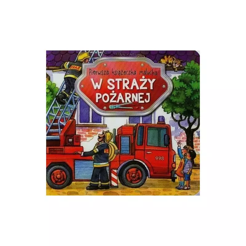 PIERWSZA KSIĄŻECZKA MALUCHA. W STRAŻY POŻARNEJ 