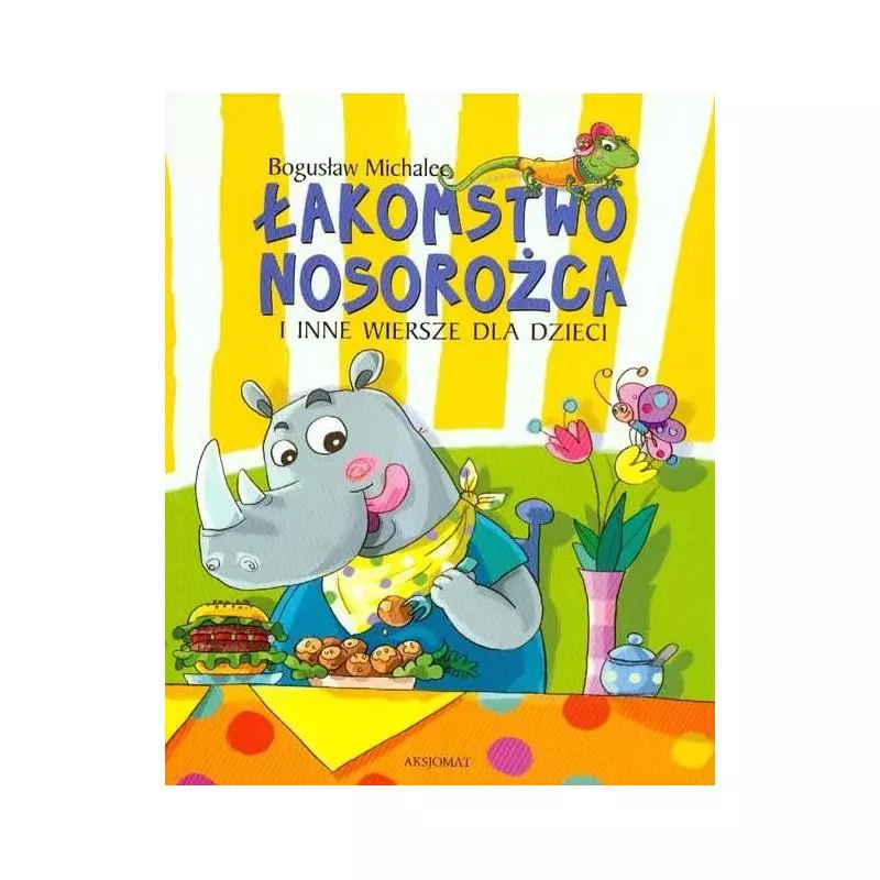 ŁAKOMSTWO NOSOROŻCA I INNE WIERSZE DLA DZIECI Bogusław Michalec - Aksjomat ŁAKOMSTWO NOSOROŻCA I INNE WIERSZE DLA DZIECI Bogusław Michalec - Aksjomat