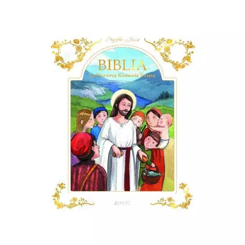BIBLIA NA PIERWSZĄ KOMUNIĘ ŚWIĘTĄ PRZYJĄŁEM JEZUSA Emilie Vanvolsem - Jedność
