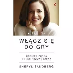 WŁĄCZ SIĘ DO GRY. KOBIETY, PRACA I CHĘĆ PRZYWÓDZTWA Sandberg Sheryl