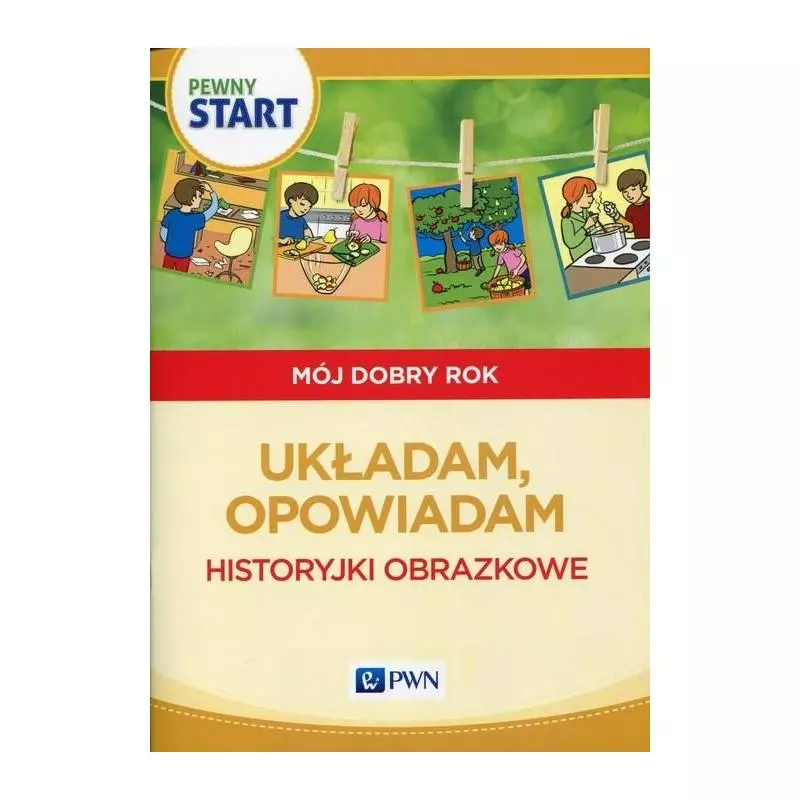 PEWNY START MÓJ DOBRY ROK UKŁADAM, OPOWIADAM HISTORYJKI OBRAZKOWE Aneta Pliwka