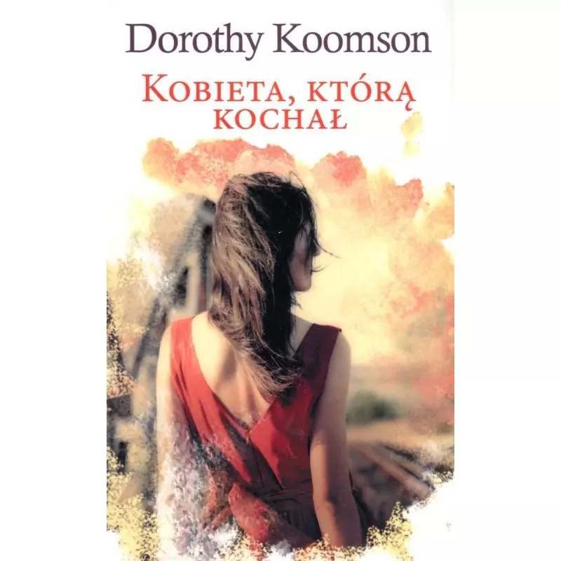 KOBIETA, KTÓRĄ KOCHAŁ Dorothy Koomson