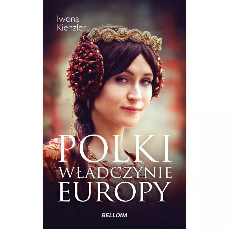 POLKI WŁADCZYNIE EUROPY Iwona Kienzler - Bellona