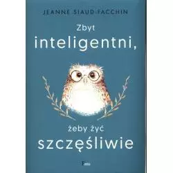 ZBYT INTELIGENTNI, ŻEBY ŻYĆ SZCZĘŚLIWIE Jeanne Siaud-Facchin