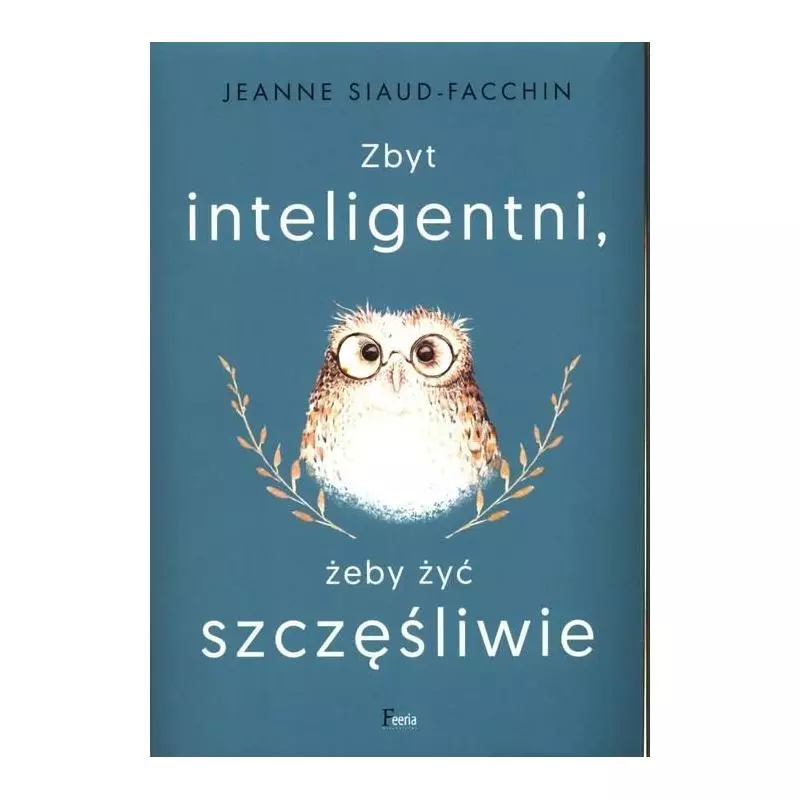 ZBYT INTELIGENTNI, ŻEBY ŻYĆ SZCZĘŚLIWIE Jeanne Siaud-Facchin