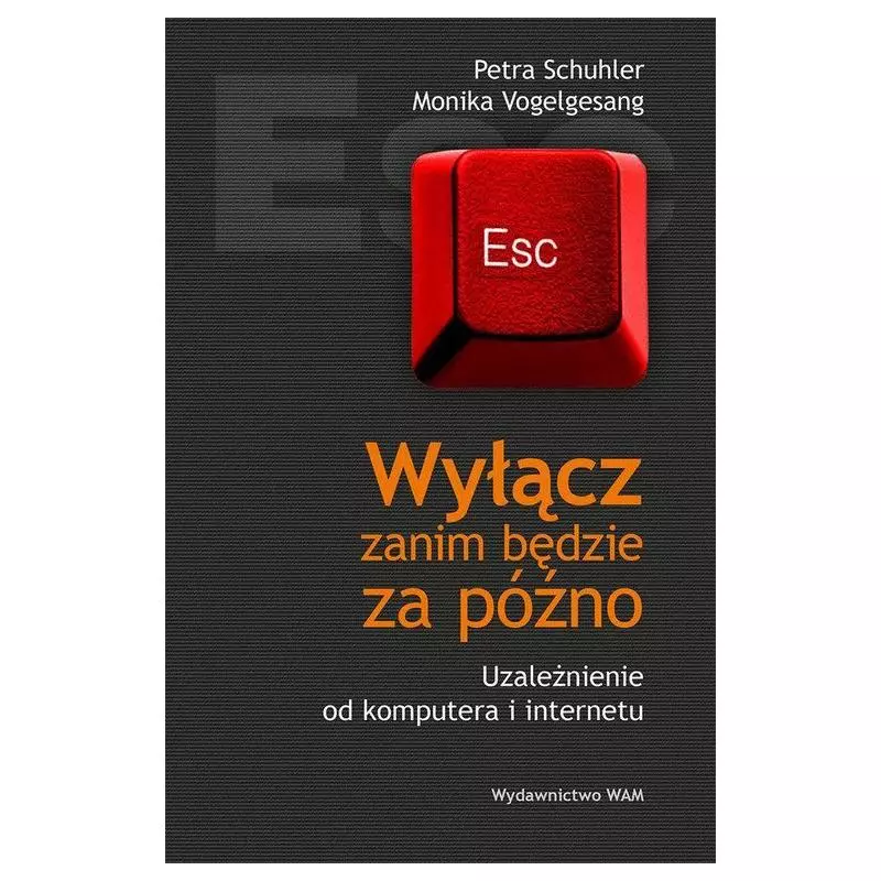 WYŁĄCZ ZANIM BĘDZIE ZA PÓŹNO. UZALEŻNIENIE OD KOMPUTERA I INTERNETU Schuhler Petra - WAM