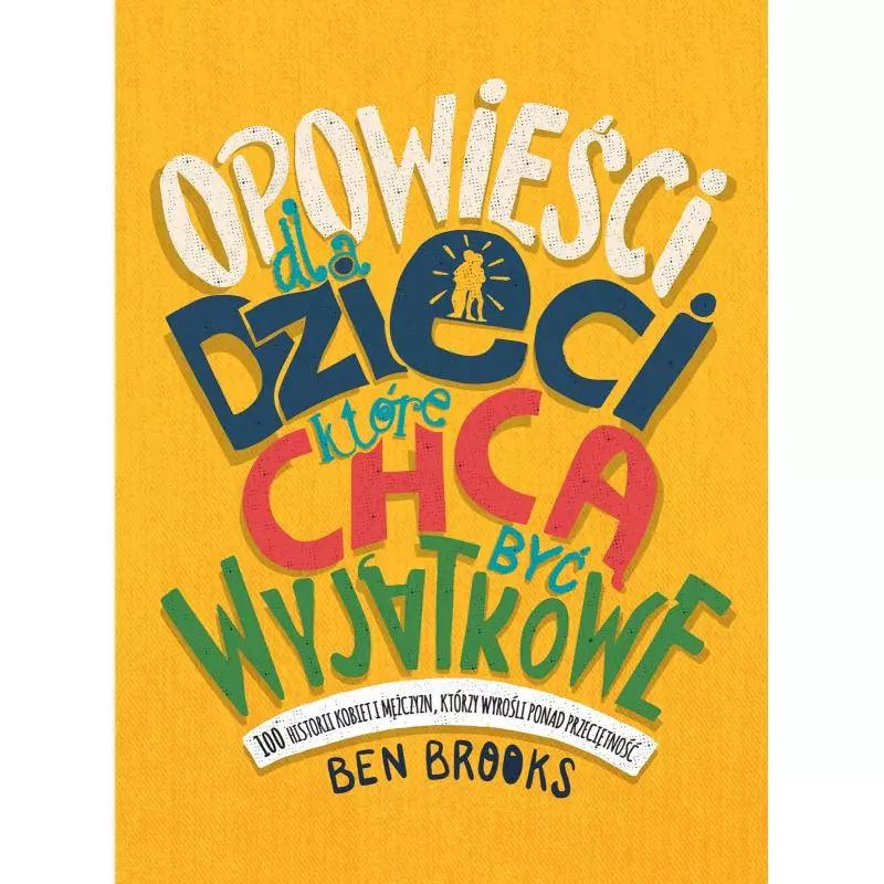OPOWIEŚCI DLA DZIECI KTÓRE CHCĄ BYĆ WYJĄTKOWE 100 HISTORII KOBIET I MĘŻCZYZN KTÓRZY WYROŚLI PONAD PRZECIĘTNOŚĆ Be...