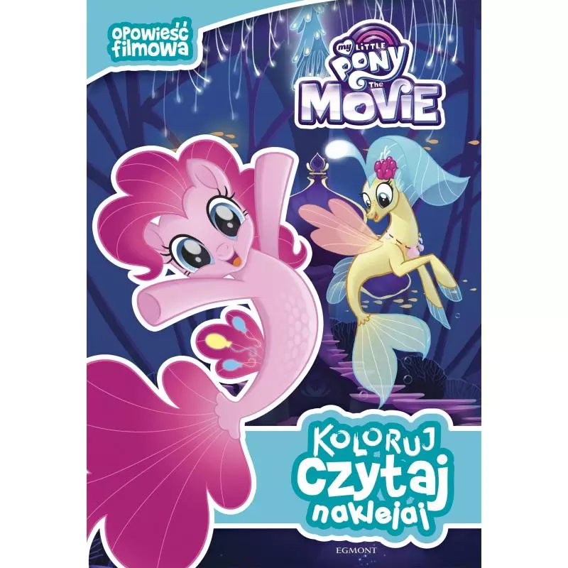 KOLORUJ CZYTAJ NAKLEJAJ OPOWIEŚĆ FILMOWA MY LITTLE PONY THE MOVIE - Egmont