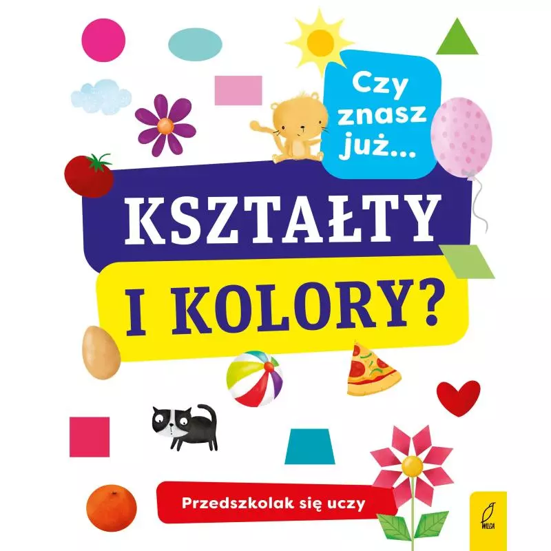 CZY ZNASZ JUŻ KSZTAŁTY I KOLORY PRZEDSZKOLAK SIĘ UCZY - Wilga