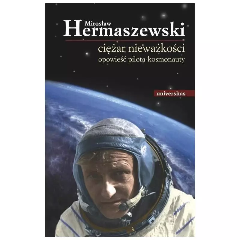 CIĘŻAR NIEWAŻKOŚCI. OPOWIEŚĆ PILOTA-KOSMONAUTY Hermaszewski Mirosław - Universitas