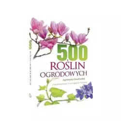 500 ROŚLIN OGRODOWYCH CHARAKTERYSTYKA WYMAGANIA PORADY Agnieszka Gawłowska