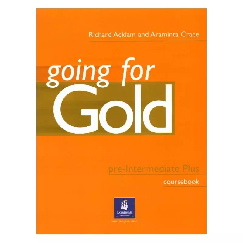 GOING FOR GOLD PRE-INTERMEDIATE PLUS. PODRĘCZNIK. POZIOM ŚREDNIOZAAWANSOWANY. Richard Acklam, Araminta Crace, Sally Burgess...