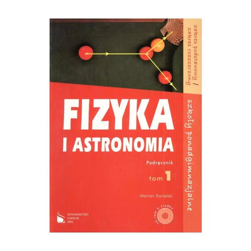 FIZYKA I ASTRONOMIA. PODRĘCZNIK 1 +CD. LICEUM, TECHNIKUM. ZAKRES PODSTAWOWY I ROZSZERZONY. Kozielski Marian - Wydawnictwo S...