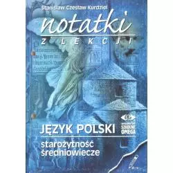 NOTATKI Z LEKCJI. JĘZYK POLSKI. STAROŻYTNOŚĆ, ŚREDNIOWIECZE. Stanisław Czesław Kurdziel 