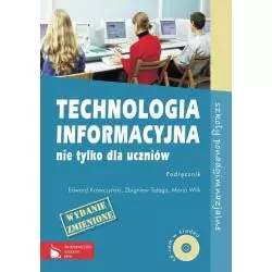 TECHNOLOGIA INFORMACYJNA NIE TYLKO DLA UCZNIÓW. PODRĘCZNIK +CD. LICEUM, TECHNIKUM. Edward Krawczyński