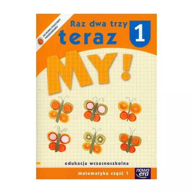 RAZ DWA TRZY TERAZ MY! MATEMATYKA. CZĘŚĆ1. EDUKACJA WCZESNOSZKOLNA.