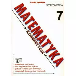 MATEMATYKA. KOREPETYCJE 7. LICEUM, TECHNIKUM. STEREOMETRIA. Joanna Firlit - Greg