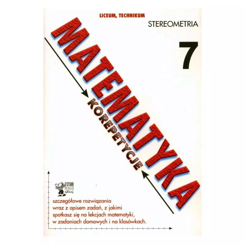 MATEMATYKA. KOREPETYCJE 7. LICEUM, TECHNIKUM. STEREOMETRIA. Joanna Firlit - Greg