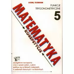 MATEMATYKA. KOREPETYCJE 5. LICEUM, TECHNIKUM. FUNKCJE TRYGONOMETRYCZNE. Robert Całka - Greg