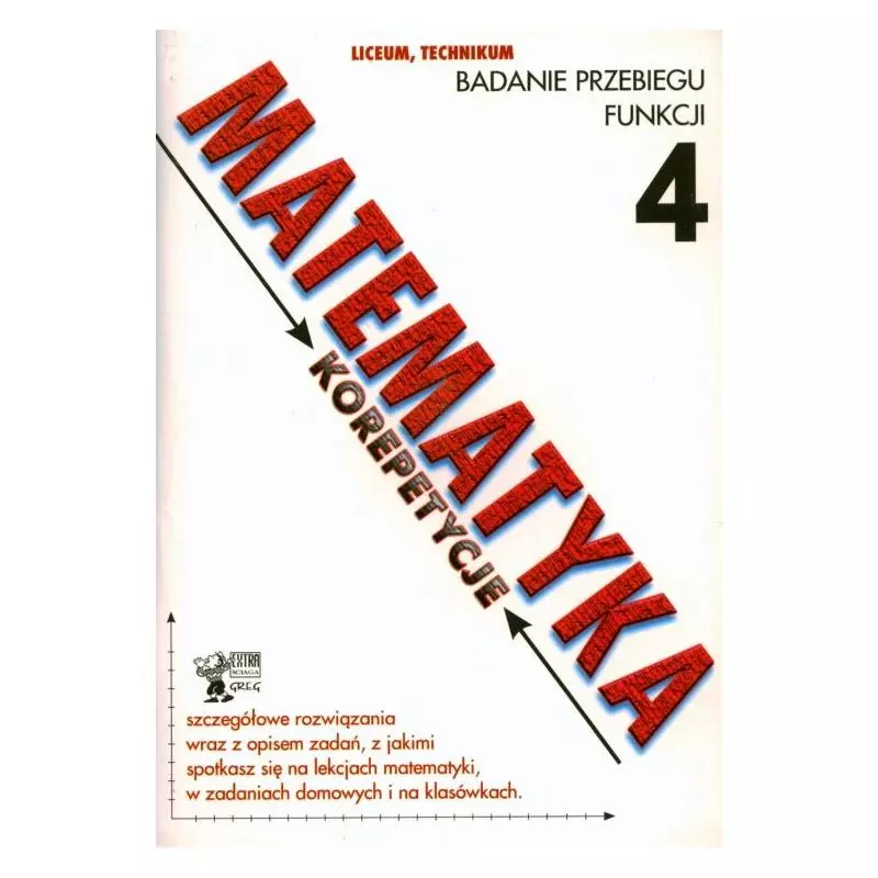 MATEMATYKA. KOREPETYCJE 4. LICEUM, TECHNIKUM. BADANIE PRZEBIEGU FUNKCJI. Robert Całka - Greg