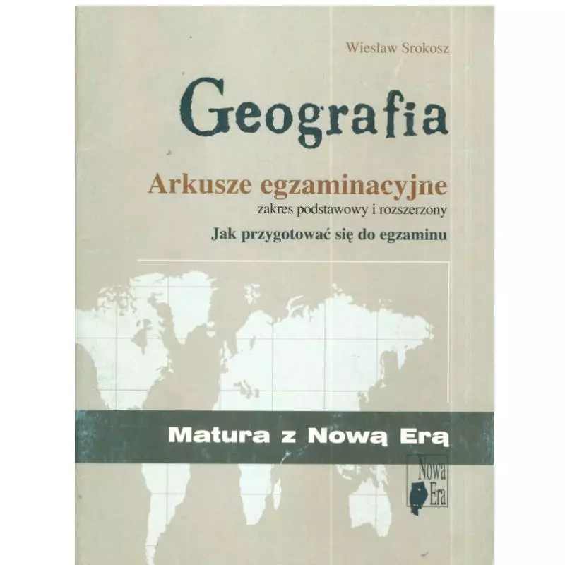 GEOGRAFIA. MATURA Z NOWĄ ERĄ. ARKUSZE EGZAMINACYJNE. ZAKRES PODSTAWOWY I ROZSZERZONY. Wiesław Srokosz - Nowa Era
