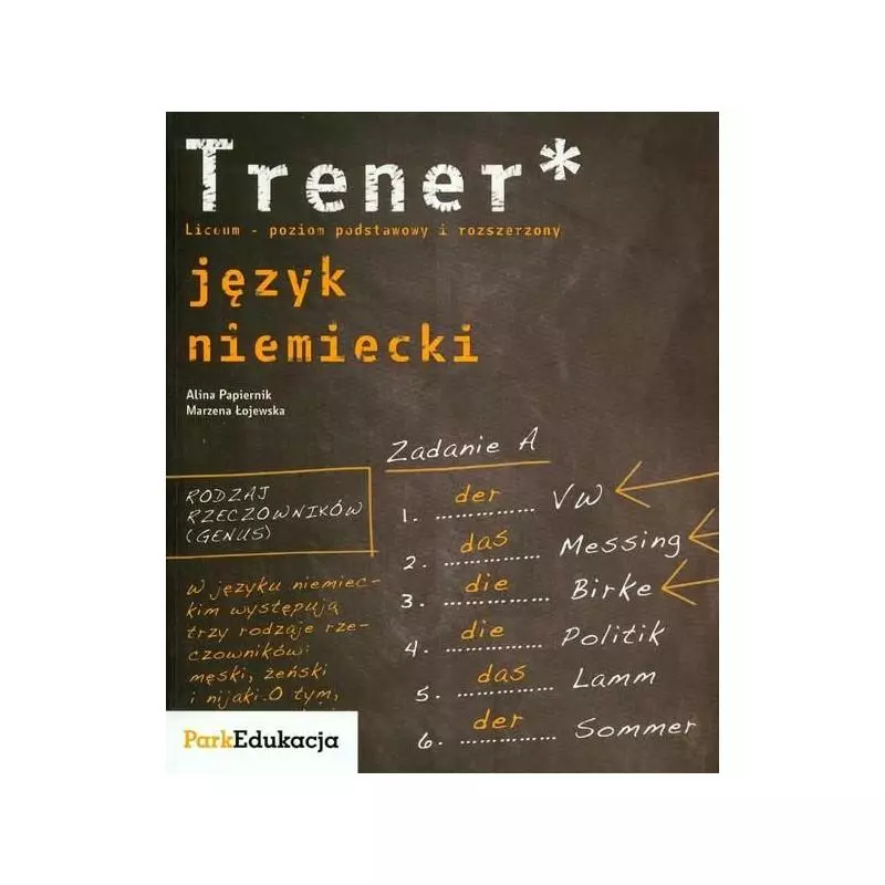 TRENER* ĆWICZENIA. JĘZYK NIEMIECKI. LICEUM, TECHNIKUM. POZIOM PODSTAWOWY I ROZSZERZONY. Alicja Papiernik, Marzena Łojewsk...