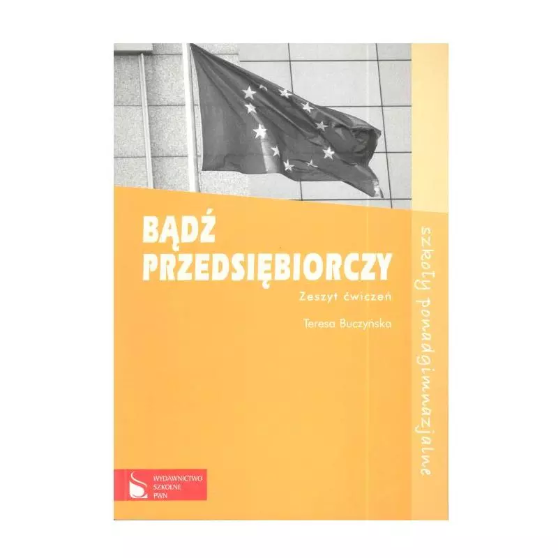 BĄDŹ PRZEDSIĘBIORCZY. ZESZYT ĆWICZEŃ. LICEUM, TECHNIKUM. Teresa Buczyńska