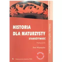 HISTORIA DLA MATURZYSTY. STAROŻYTNOŚĆ. PODRĘCZNIK. LICEUM, TECHNIKUM. ZAKRES ROZSZERZONY. Ewa Wipszycka