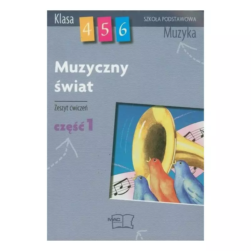 MUZYCZNY ŚWIAT. ZESZYT ĆWICZEŃ. CZĘŚĆ 1. SZKOŁA PODSTAWOWA. Teresa Wójcik - MAC Edukacja