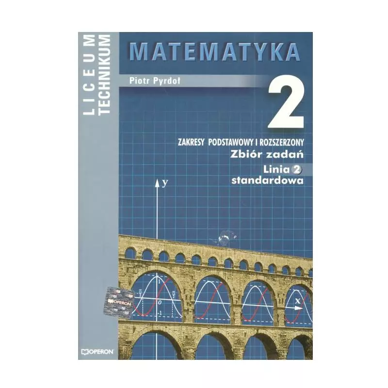 MATEMATYKA 2. ZBIÓR ZADAŃ. LINIA2. ZAKRES PODSTAWOWY I ROZSZERZONY. LICEUM, TECHNIKUM. Piotr Pydroł