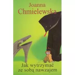 JAK WYTRZYMAĆ ZE SOBĄ NAWZAJEM. Chmielewska Joanna