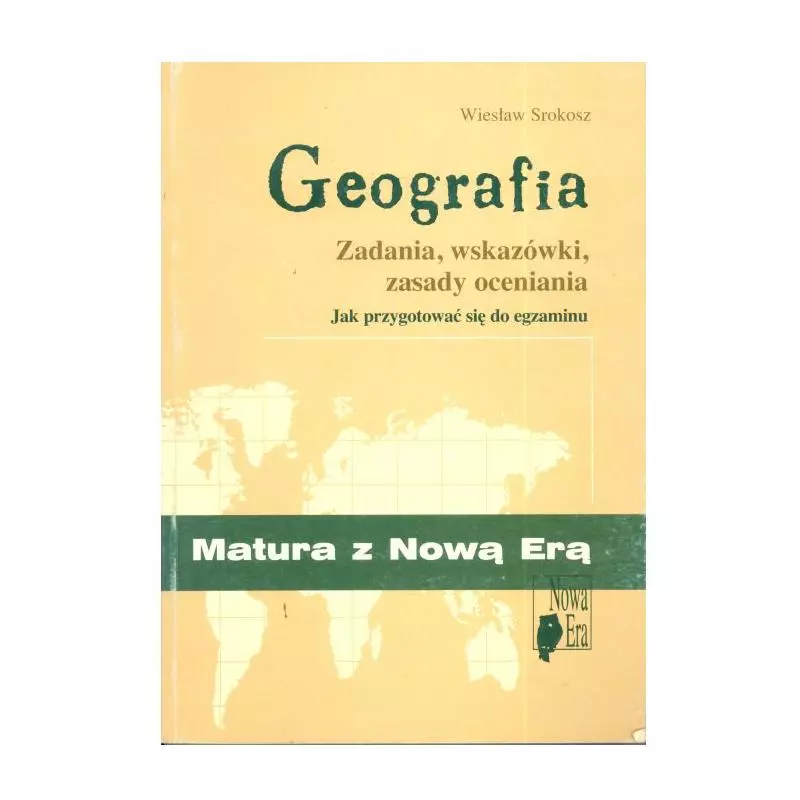 GEOGRAFIA. ZADANIA, WSKAZÓWKI, ZASADY OCENIANIA. MATURA. Wiesław Srokosz - Nowa Era