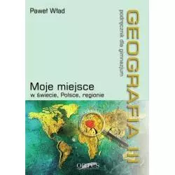 GEOGRAFIA III. MOJE MIEJSCE W ŚWIECIE, POLSCE, REGIONIE. Paweł Wład - Wydawnictwo Oświatowe ORTUS