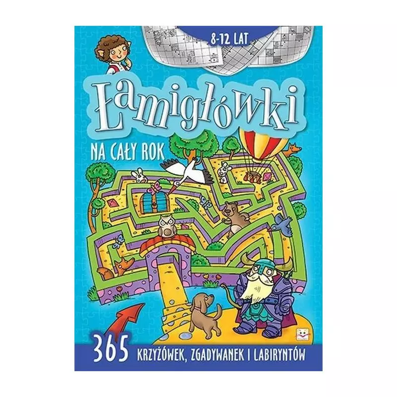ŁAMIGŁÓWKI NA CAŁY ROK- 365 KRZYŻÓWEK, ZGADYWANEK I LABIRYNTÓW 8-12 LAT 