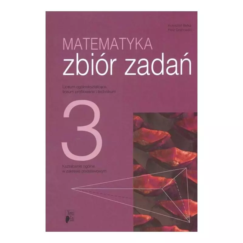 MATEMATYKA. ZBIÓR ZADAŃ3. LICEUM, TECHNIKUM. ZAKRES PODSTAWOWY. Krzysztof Belka - Nowa Era