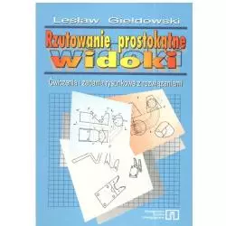 RZUTOWANIE PROSTOKĄTNE. WIDOKI. ĆWICZENIA I ZADANIA RYSUNKOWE Z ROZWIAZANIAMI. Lesław Giełdowski