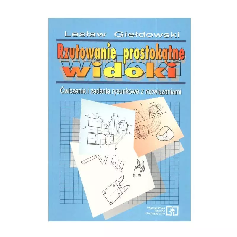 RZUTOWANIE PROSTOKĄTNE. WIDOKI. ĆWICZENIA I ZADANIA RYSUNKOWE Z ROZWIAZANIAMI. Lesław Giełdowski