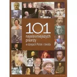 101 NAJSŁAWNIEJSZYCH PISARZY W DZIEJACH POLSKI I ŚWIATA. - Wydawnictwo Twoje Książki