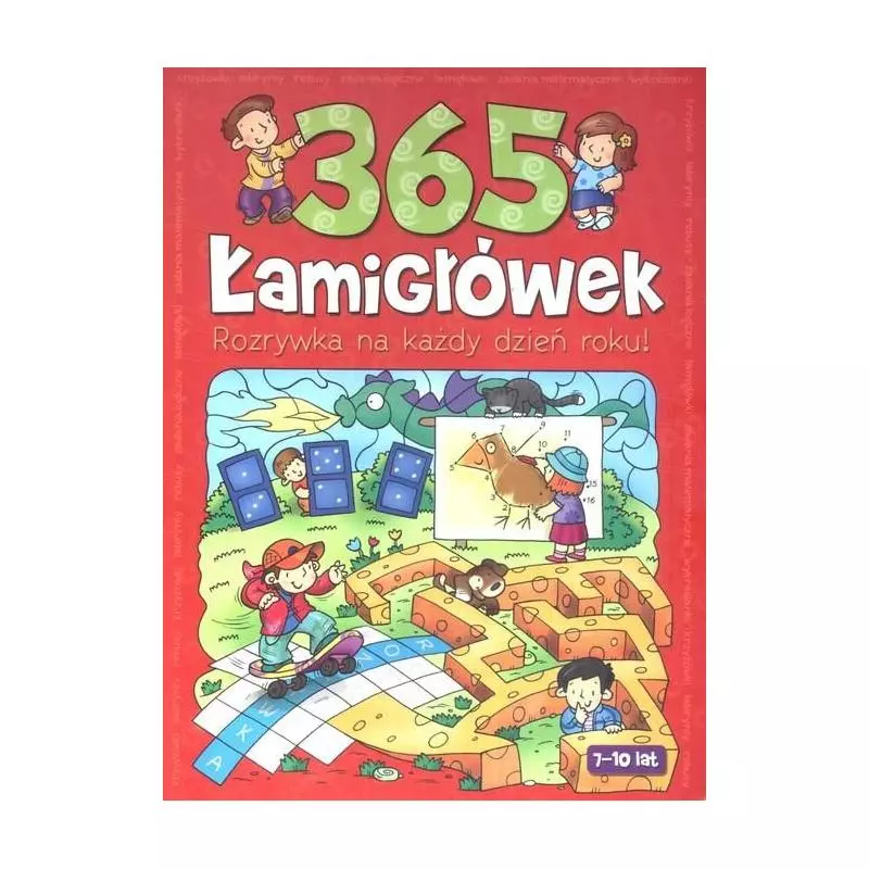 365 ŁAMIGŁÓWEK. ROZRYWKA NA KAŻDY DZIEŃ ROKU. 7-10 LAT.