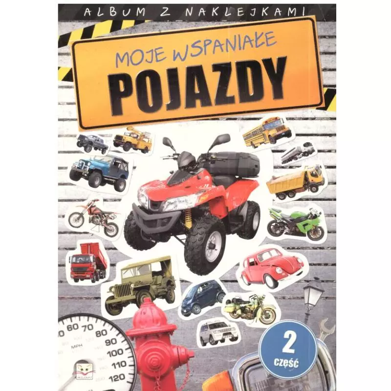 MOJE WSPANIAŁE POJAZDY. CZĘŚĆ 2. ALBUM Z NAKLEJKAMI. 