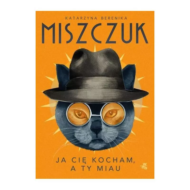 JA CIĘ KOCHAM, A TY MIAU Katarzyna Berenika Miszczuk JA CIĘ KOCHAM, A TY MIAU Katarzyna Berenika Miszczuk