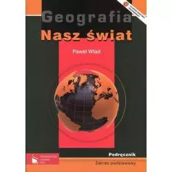 NASZ ŚWIAT. GEOGRAFIA. PODRĘCZNIK. LICEUM, TECHNIKUM. ZAKRES PODSTAWOWY. Paweł Wład