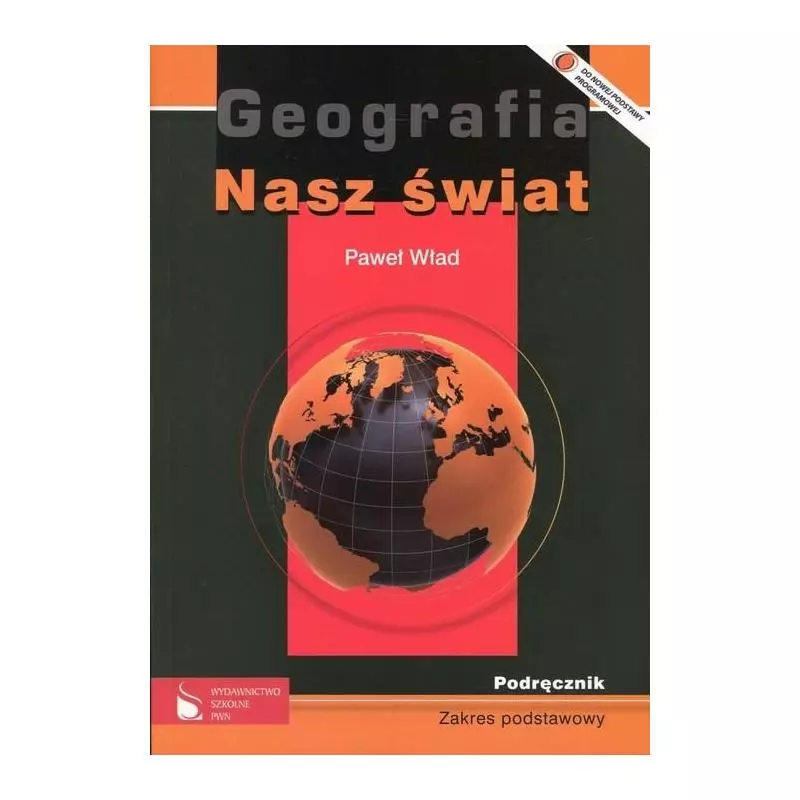 NASZ ŚWIAT. GEOGRAFIA. PODRĘCZNIK. LICEUM, TECHNIKUM. ZAKRES PODSTAWOWY. Paweł Wład NASZ ŚWIAT. GEOGRAFIA. PODRĘCZNIK. LICEUM, TECHNIKUM. ZAKRES PODSTAWOWY. Paweł Wład