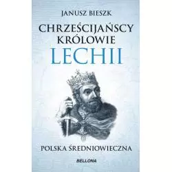 CHRZEŚCIJAŃSCY KRÓLOWIE LECH II POLSKA ŚREDNIOWIECZNA Janusz Bieszk