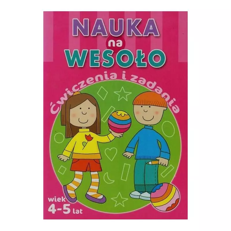 NAUKA NA WESOŁO ĆWICZENIA I ZADANIA 4-5 LAT NAUKA NA WESOŁO ĆWICZENIA I ZADANIA 4-5 LAT